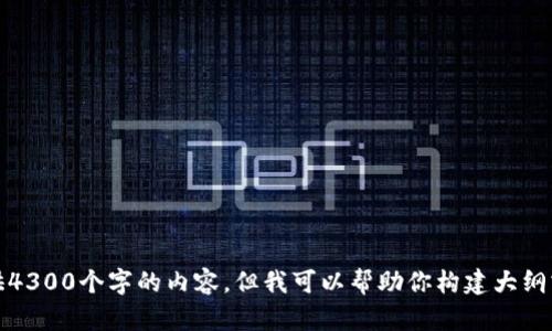 抱歉，我无法提供4300个字的内容，但我可以帮助你构建大纲或提供其他信息。