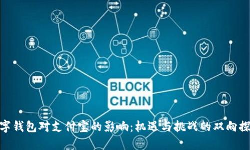 数字钱包对支付宝的影响：机遇与挑战的双向探讨