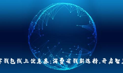 : 数字钱包线上优惠券：消费省钱新选择，开启智慧生活