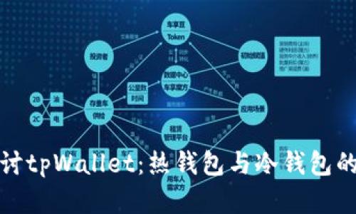 : 深入探讨tpWallet：热钱包与冷钱包的全面解析