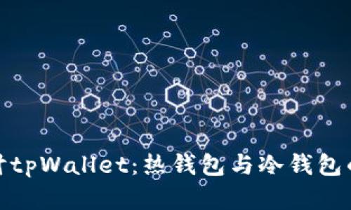 : 深入探讨tpWallet：热钱包与冷钱包的全面解析