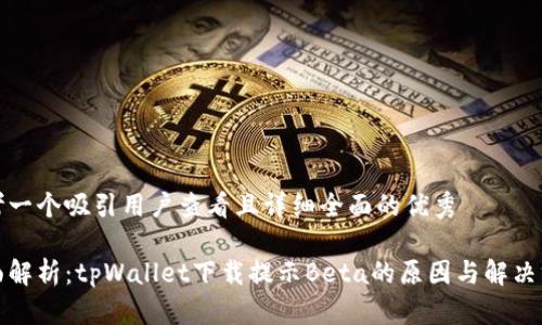 思考一个吸引用户查看且详细全面的优秀

全面解析：tpWallet下载提示Beta的原因与解决方案