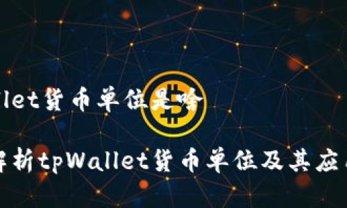 tpWallet货币单位是啥

全面解析tpWallet货币单位及其应用前景