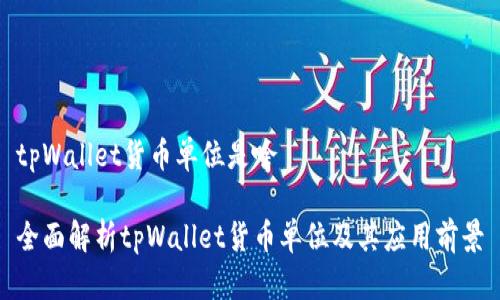 tpWallet货币单位是啥

全面解析tpWallet货币单位及其应用前景