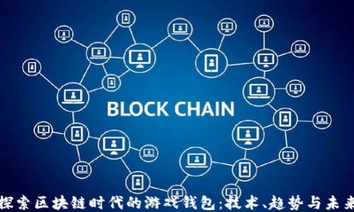 
探索区块链时代的游戏钱包：技术、趋势与未来