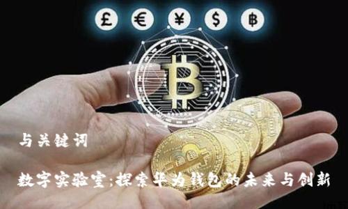 与关键词

数字实验室：探索华为钱包的未来与创新