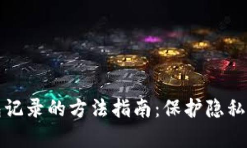 完全删除数字钱包记录的方法指南：保护隐私与安全的全面解析