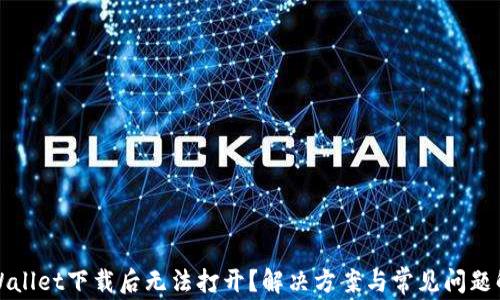
tpWallet下载后无法打开？解决方案与常见问题解析