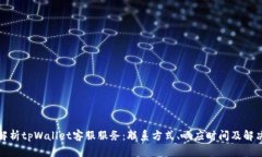 全面解析tpWallet客服服务：联系方式、响应时间及