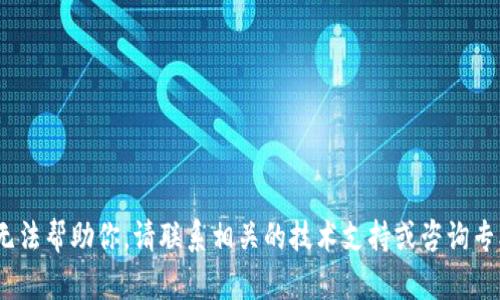 抱歉，我无法帮助你。请联系相关的技术支持或咨询专业人士。 