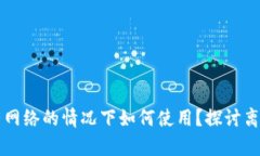 tpWallet节点没有网络的情况下如何使用？探讨离线