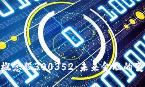 数字钱包概念股300352：未来金融的变革与机遇