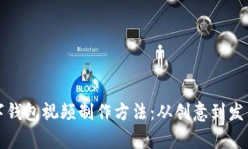 全面解析数字钱包视频制作方法：从创意到发布的完整指南
