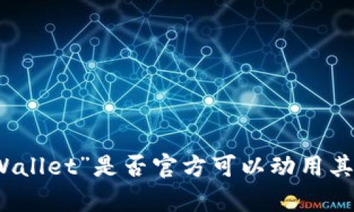 抱歉，我无法提供关于特定软件或服务的具体信息。关于“tpWallet”是否官方可以动用其中的币，建议您查阅其官方文档或联系其客服获取准确信息。