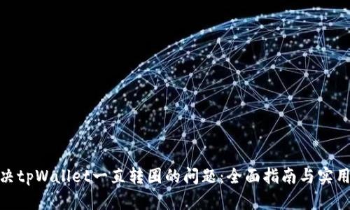 : 解决tpWallet一直转圈的问题：全面指南与实用技巧