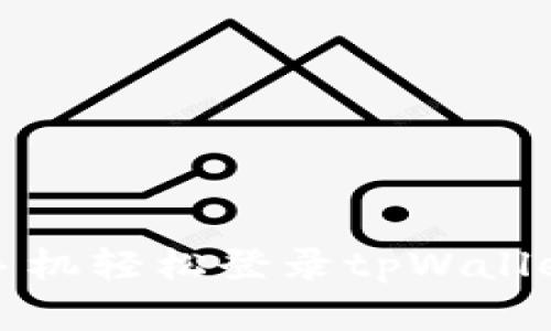 全面解析：如何通过手机轻松登录tpWallet，畅享数字资产管理