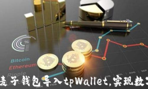 
全面解析：如何将麦子钱包导入tpWallet，实现数字资产的便捷管理