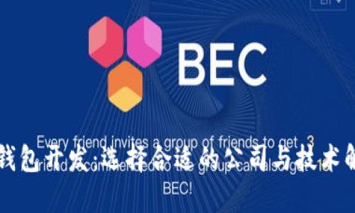 区块链钱包开发：选择合适的公司与技术解决方案