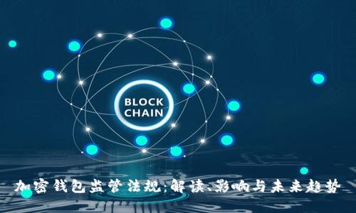 加密钱包监管法规：解读、影响与未来趋势