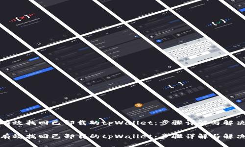 如何有效找回已卸载的tpWallet：步骤详解与解决方案

如何有效找回已卸载的tpWallet：步骤详解与解决方案