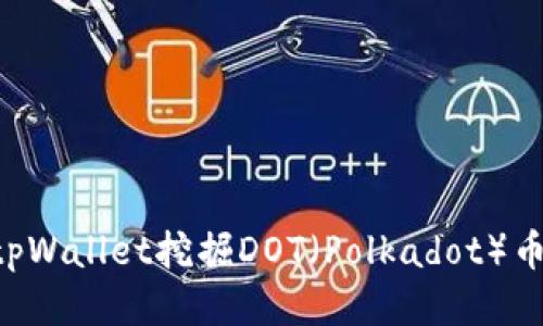 如何利用tpWallet挖掘DOT（Polkadot）币：全面指南