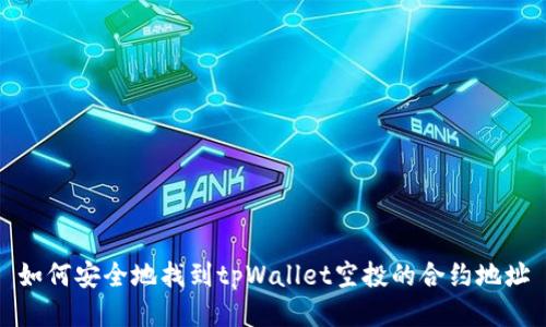 如何安全地找到tpWallet空投的合约地址