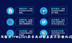如何解决TPWallet买币成功却未显示余额的问题