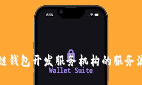 全面解析区块链钱包开发服务机构的服务流程与选择指南