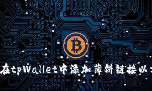 完整指南：如何在tpWallet中添加薄饼链接以方便管理和交易