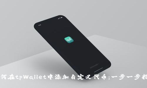 如何在tpWallet中添加自定义代币：一步一步指南