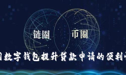 如何利用数字钱包提升贷款申请的便利性与效率