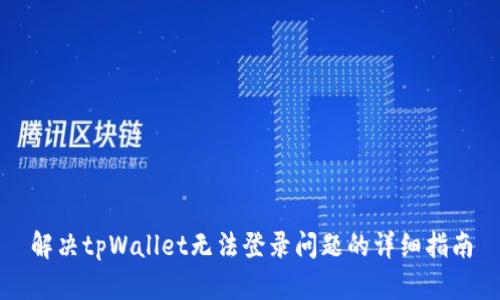 解决tpWallet无法登录问题的详细指南