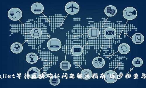 tpWallet等待区块确认问题解决指南：逐步排查与建议