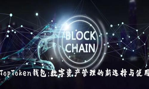 探索TopToken钱包：数字资产管理的新选择与使用指南