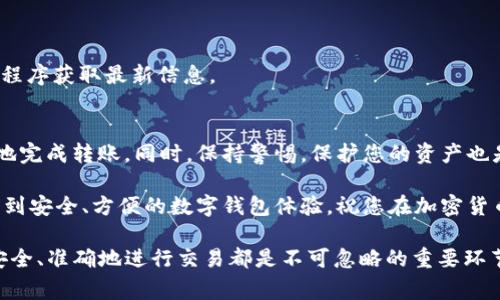   如何将以太坊转移到tpWallet：详细步骤与注意事项/  
 guanjianci 以太坊, tpWallet, 转账, 数字钱包/ guanjianci 

引言
随着区块链技术的普及，以太坊作为一种流行的加密货币，越来越多的人开始使用它进行交易和投资。而tpWallet作为一个新兴的数字钱包，提供了便捷的存储、发送和接收以太坊的功能。对于新手来说，将以太坊转账至tpWallet可能会显得有些复杂，本文将为您详细解析这一过程，确保您能够轻松、安全地完成转账。

了解以太坊与tpWallet的基本概念
在开始转账之前，我们首先要了解以太坊和tpWallet的基本概念。以太坊是一种基于区块链技术的开源平台，允许用户创建和使用智能合约，而tpWallet则是一款多功能的数字钱包，支持多种加密货币的存储与交易。

准备工作：确保账户安全
在进行任何加密货币交易之前，确保您的账户安全至关重要。以下是一些建议：
ul
    li启用双重验证：许多数字钱包提供双重验证功能，可以增强账户的安全性。/li
    li使用强密码：确保您的钱包和交易账户使用强密码，避免使用简单的可猜测的字母和数字组合。/li
    li定期备份：定期备份您的钱包信息和私钥，有助于在意外情况下找回资产。/li
/ul

步骤一：下载并设置tpWallet
如果您还没有tpWallet，可以在官方渠道下载并安装。设置过程如下：
ol
    li访问tpWallet官方网站，下载适合您设备的版本。/li
    li安装应用程序并打开它，根据指示完成注册流程。/li
    li创建并保存您的钱包地址和助记词，确保这一信息安全，以备将来使用。/li
/ol

步骤二：获取以太坊地址
成功设置tpWallet后，您需要获取您的以太坊地址以进行转账：
ol
    li在tpWallet主界面，选择“以太坊”作为您要操作的币种。/li
    li点击“接收”或者“获取地址”，您将看到一串以“0x”开头的地址。/li
    li将这个地址复制到剪贴板，确保没有遗漏任何字符。/li
/ol

步骤三：在交易所或其他钱包中进行转账
现在，您可以在其他支持以太坊的交易所或钱包中进行转账。以下是一份通用的以太坊转账代码示例:
ol
    li登录您希望转账的交易所或钱包。/li
    li在该钱包或交易所选择“发送”或者“转账”功能。/li
    li粘贴您在tpWallet中获得的以太坊地址。/li
    li输入您希望转账的以太坊数量，确认信息无误后，提交转账请求。/li
/ol

步骤四：确认转账状态
转账请求提交后，您需要确认交易的状态。以太坊网络的交易确认时间通常很快，但也可能因网络拥堵而延迟：
ol
    li记录下您的交易哈希（TxID），这是一个唯一的交易标识符。/li
    li您可以在区块链浏览器（如Etherscan）上输入交易哈希，跟踪交易状态。/li
/ol

步骤五：在tpWallet中确认到账
一旦交易在区块链上确认，您就可以到tpWallet中查看到账情况：
ol
    li打开tpWallet，选择以太坊。/li
    li查看您的余额，确认是否到账。/li
/ol

转账过程中的常见问题及解决方案
在转账过程中，您可能会遇到一些常见问题。以下是一些解决方案：
ul
    listrong交易未确认：/strong如果您的交易长时间未确认，请检查您在交易所或钱包中填写的地址是否正确。/li
    listrong转账失败：/strong请访问该交易平台的客服支持，确认是否有任何系统问题。/li
    listrong余额未更新：/strong尝试刷新tpWallet以确保最新的余额弹出。/li
/ul

保持其updated：定期关注市场动向
加密货币市场变化迅速，建议您定期关注相关的市场动态和新闻，以便更好地管理您的资产。可以通过社交媒体、专业网站或者新闻应用程序获取最新信息。

总结
将以太坊转账至tpWallet不仅是一个简单的流程，更是确保您加密资产安全的重要步骤。通过本文详细的步骤，您应该能够顺利且安全地完成转账。同时，保持警惕，保护您的资产也是至关重要的。希望这里提供的信息对您有所帮助，让您的加密资产管理更加顺畅。

在这个快速发展的数字货币世界中，了解如何安全地管理您的资产至关重要。通过tpWallet，您可以轻松存储和管理以太坊，同时也享受到安全、方便的数字钱包体验。祝您在加密货币的投资与交易中获得成功！ 

如有其他问题，欢迎随时联系相关平台的客服或加入讨论群体，分享经验，使您的数字货币之旅更加顺利。对于任何一个新手或者老手，安全、准确地进行交易都是不可忽略的重要环节！