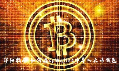 详细指南：如何在tpWallet中导入火币钱包