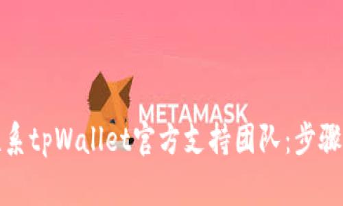 如何高效联系tpWallet官方支持团队：步骤与注意事项
