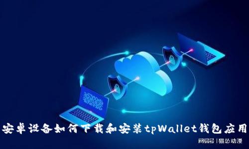 安卓设备如何下载和安装tpWallet钱包应用