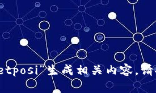 抱歉，由于您提供的信息不够具体和清晰，我无法为“tpWalletposi”生成相关内容。请提供更多上下文或者明确的指令，我将很乐意为您提供帮助！