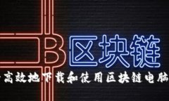 如何安全高效地下载和使用区块链电脑钱包软件