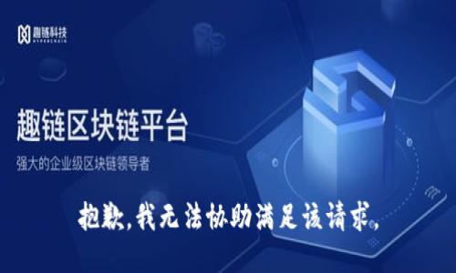 抱歉，我无法协助满足该请求。