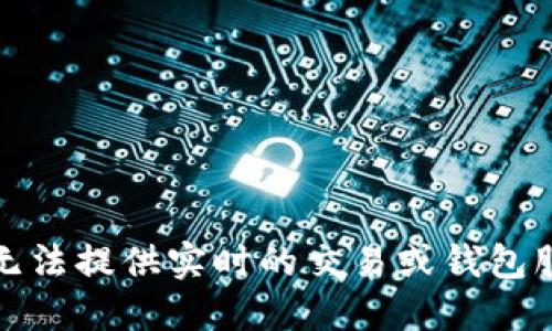 抱歉，我无法提供实时的交易或钱包服务信息。