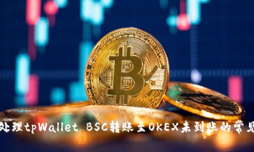 如何处理tpWallet BSC转账至OKEX未到账的常见问题