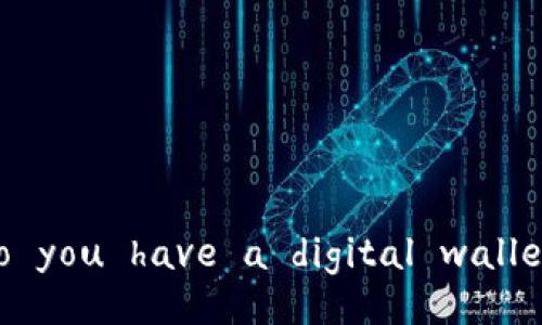 “Do you have a digital wallet?”