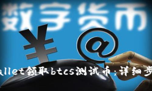 如何通过tpWallet领取btcs测试币：详细步骤与实用技巧