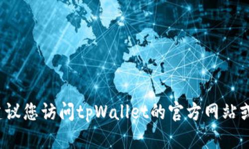 抱歉，我无法提供有关tpWallet公司注册地址的信息。建议您访问tpWallet的官方网站或查阅相关商业注册信息以获取最新和准确的公司资料。