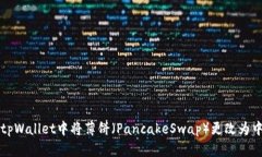 如何在tpWallet中将薄饼（PancakeSwap）更改为中文显