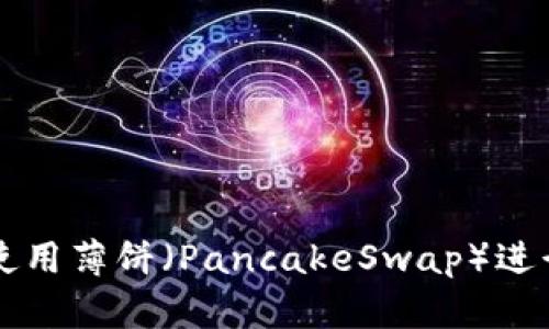 如何在tpWallet中使用薄饼（PancakeSwap）进行交易和流动性提供