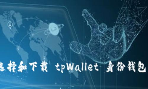 全面解析：选择和下载 tpWallet 身份钱包的最佳指南
