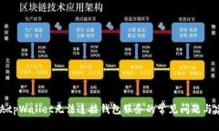 解决tpWallet无法连接钱包服务的常见问题与建议